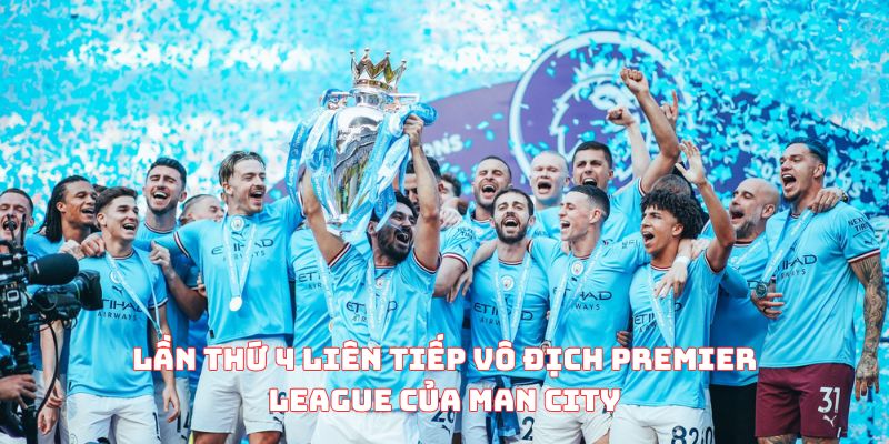 Lần thứ 4 liên tiếp vô địch Premier League của Man City